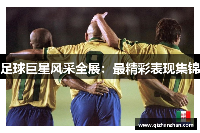 足球巨星风采全展：最精彩表现集锦