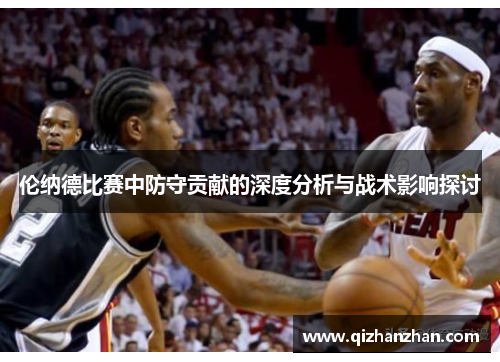 伦纳德比赛中防守贡献的深度分析与战术影响探讨