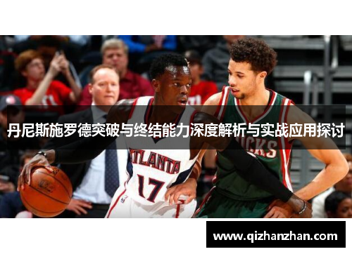 丹尼斯施罗德突破与终结能力深度解析与实战应用探讨