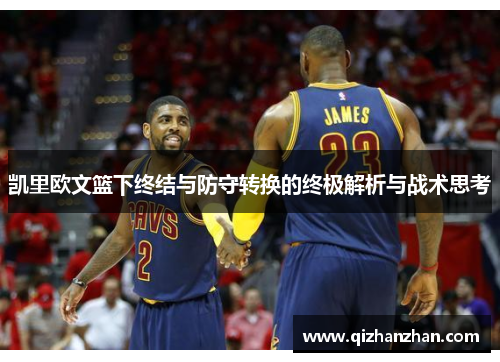 凯里欧文篮下终结与防守转换的终极解析与战术思考