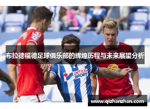 布拉德福德足球俱乐部的辉煌历程与未来展望分析