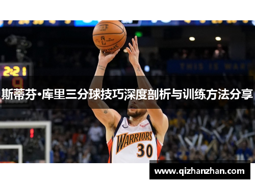 斯蒂芬·库里三分球技巧深度剖析与训练方法分享