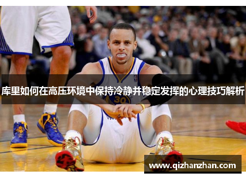 库里如何在高压环境中保持冷静并稳定发挥的心理技巧解析