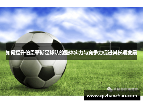 如何提升伯恩茅斯足球队的整体实力与竞争力促进其长期发展