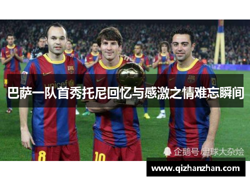 巴萨一队首秀托尼回忆与感激之情难忘瞬间