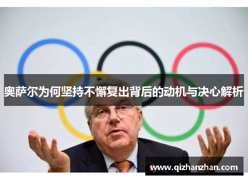 奥萨尔为何坚持不懈复出背后的动机与决心解析