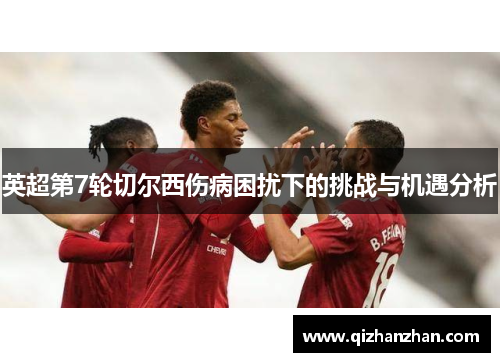 英超第7轮切尔西伤病困扰下的挑战与机遇分析
