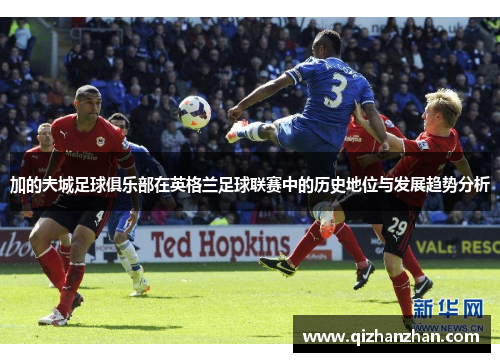 加的夫城足球俱乐部在英格兰足球联赛中的历史地位与发展趋势分析 加的夫城足球俱乐部在英格兰足球联赛中的历史地位与发展趋势分析