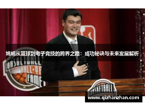姚明从篮球到电子竞技的跨界之路：成功秘诀与未来发展解析