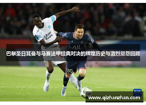 巴黎圣日耳曼与马赛法甲经典对决的辉煌历史与激烈恩怨回顾