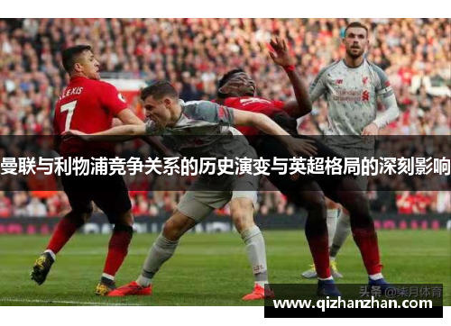 曼联与利物浦竞争关系的历史演变与英超格局的深刻影响